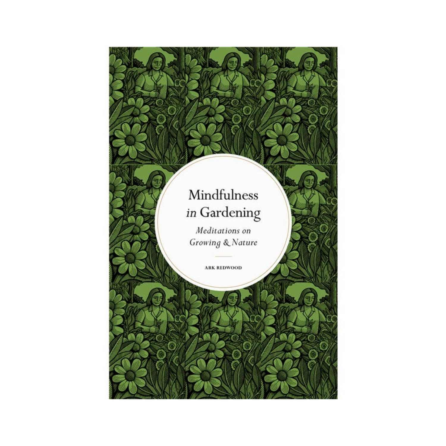 Mindfulness in Gardening: Meditations on Growing &amp; Nature