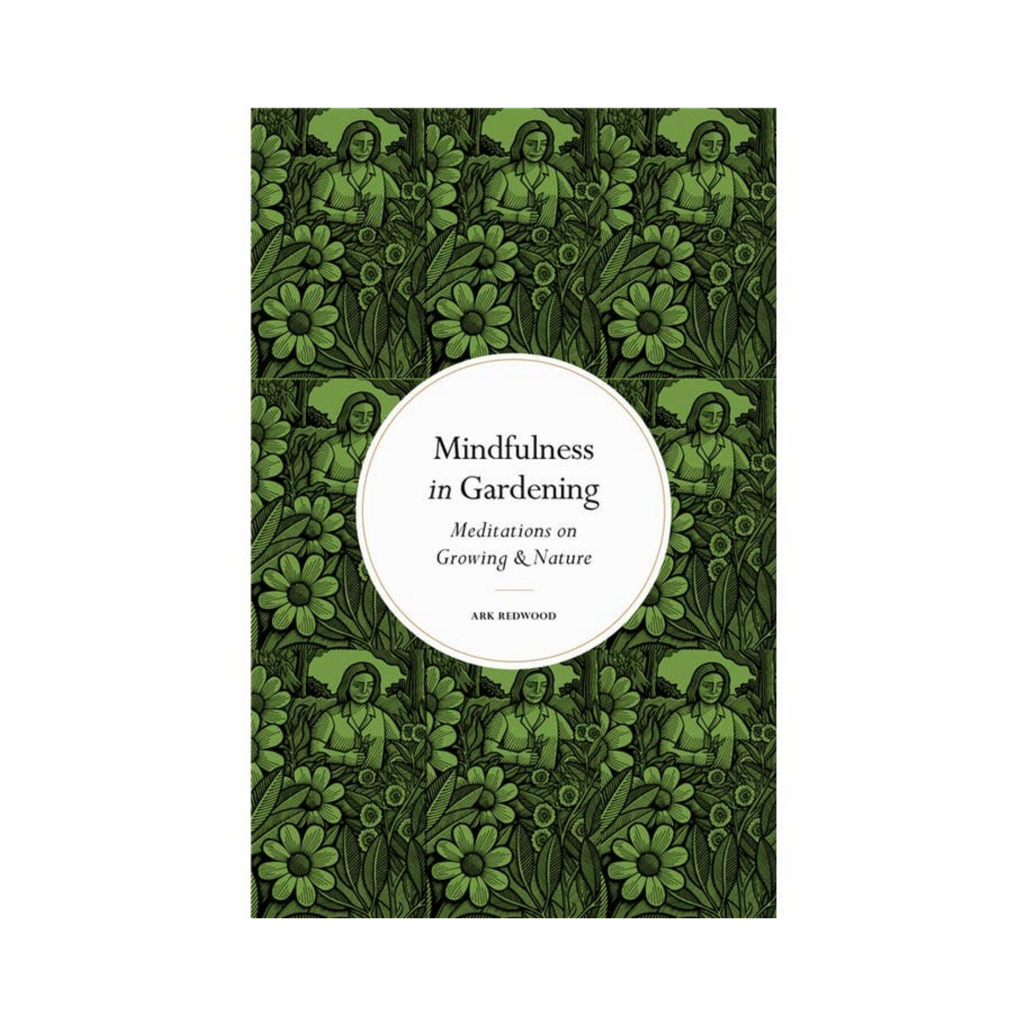 Mindfulness in Gardening: Meditations on Growing &amp; Nature